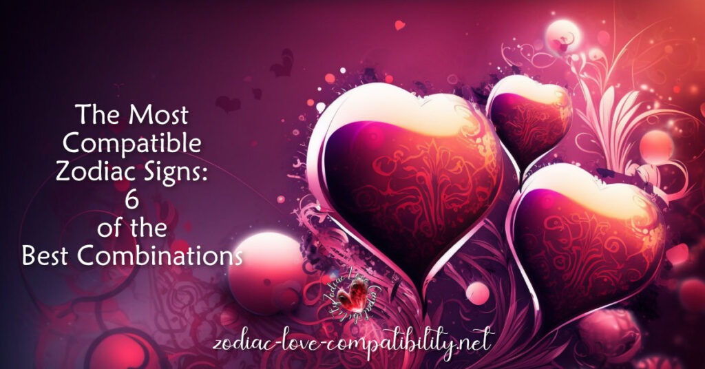 The Most Compatible Zodiac Signs 6 of the Best Combinations